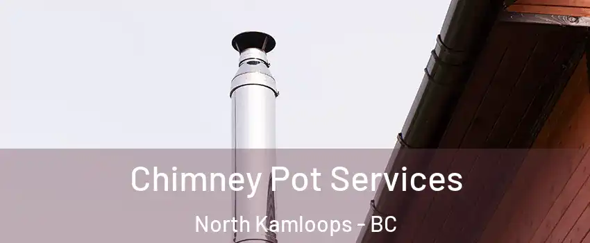  Chimney Pot Services North Kamloops - BC