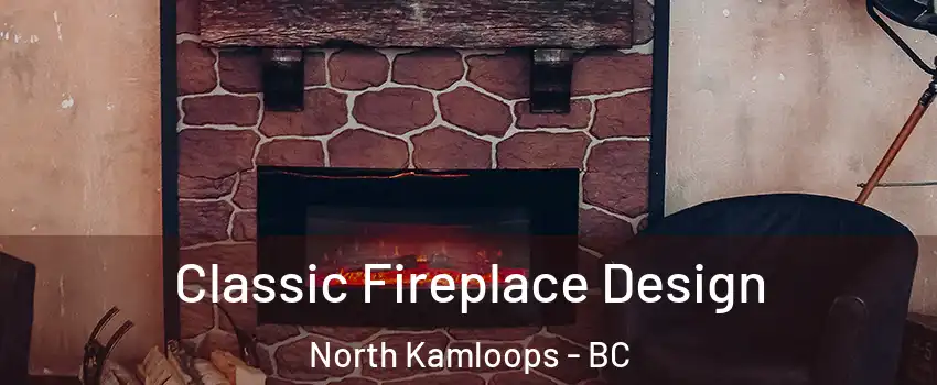  Classic Fireplace Design North Kamloops - BC
