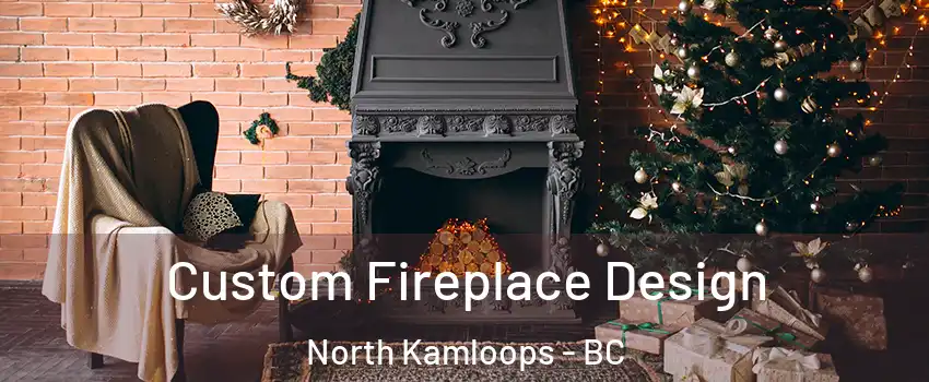  Custom Fireplace Design North Kamloops - BC
