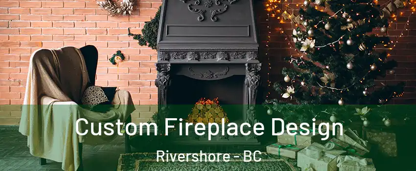  Custom Fireplace Design Rivershore - BC