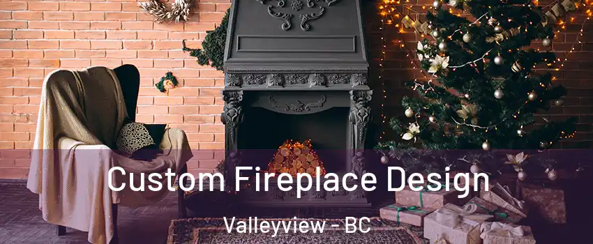  Custom Fireplace Design Valleyview - BC