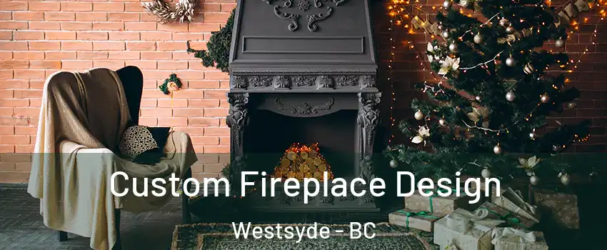  Custom Fireplace Design Westsyde - BC
