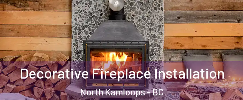  Decorative Fireplace Installation North Kamloops - BC