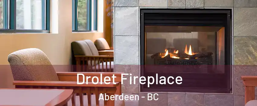  Drolet Fireplace Aberdeen - BC