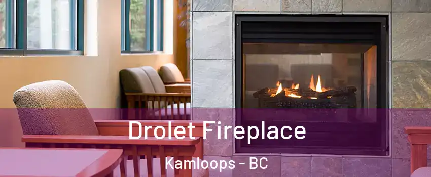 Drolet Fireplace Kamloops - BC