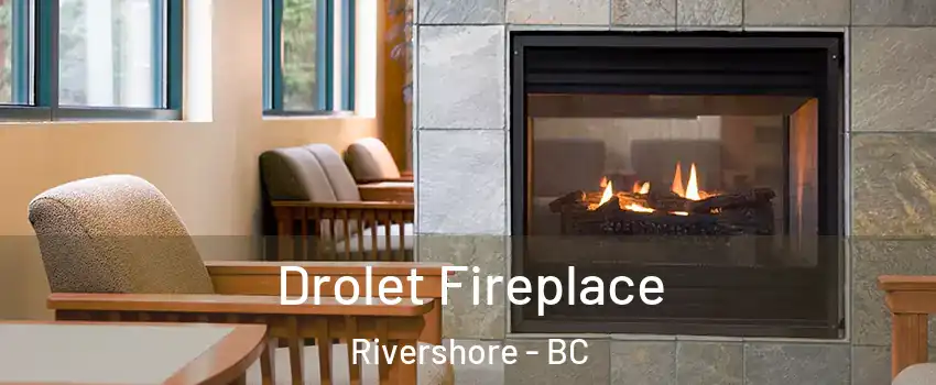 Drolet Fireplace Rivershore - BC