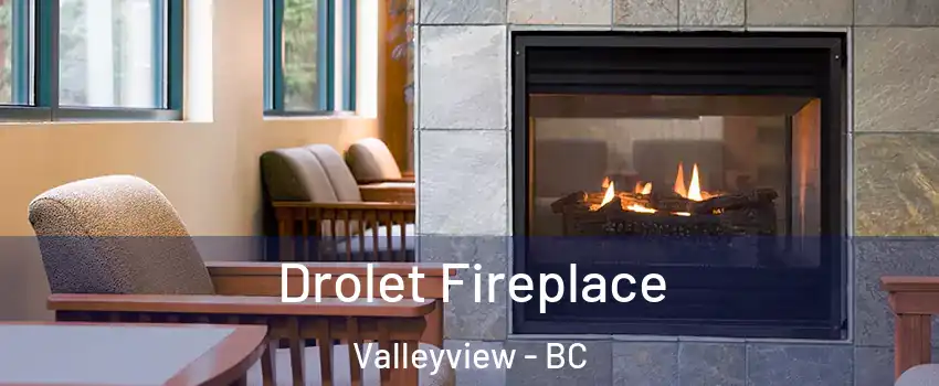 Drolet Fireplace Valleyview - BC