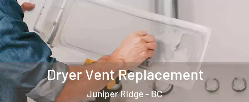  Dryer Vent Replacement Juniper Ridge - BC