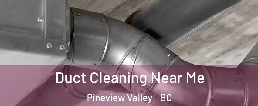  Duct Cleaning Near Me Pineview Valley - BC