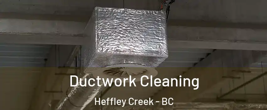  Ductwork Cleaning Heffley Creek - BC