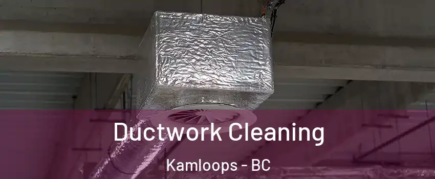  Ductwork Cleaning Kamloops - BC