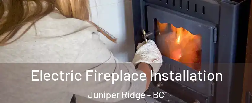  Electric Fireplace Installation Juniper Ridge - BC