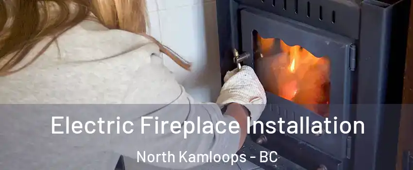  Electric Fireplace Installation North Kamloops - BC