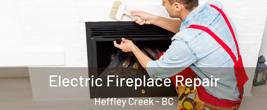  Electric Fireplace Repair Heffley Creek - BC