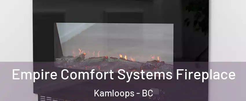 Empire Comfort Systems Fireplace Kamloops - BC