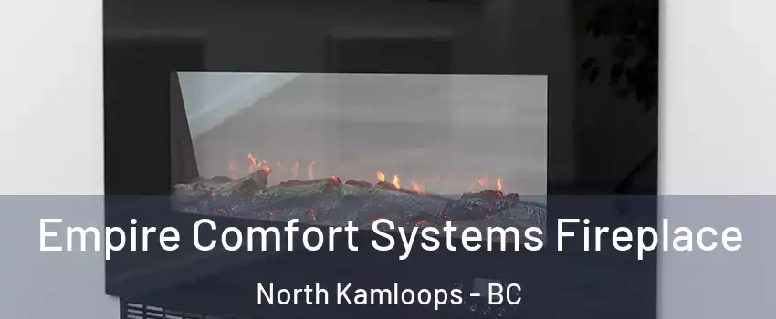 Empire Comfort Systems Fireplace North Kamloops - BC