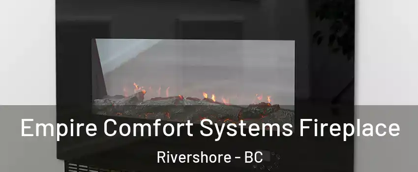 Empire Comfort Systems Fireplace Rivershore - BC