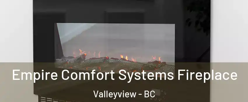 Empire Comfort Systems Fireplace Valleyview - BC
