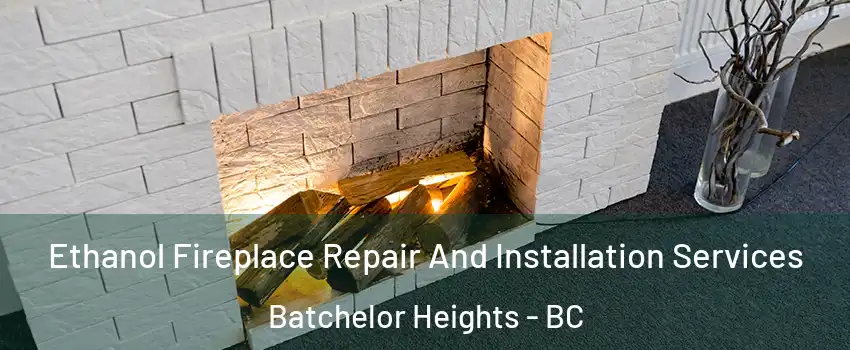  Ethanol Fireplace Repair And Installation Services Batchelor Heights - BC