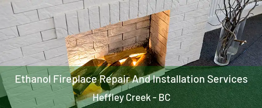  Ethanol Fireplace Repair And Installation Services Heffley Creek - BC