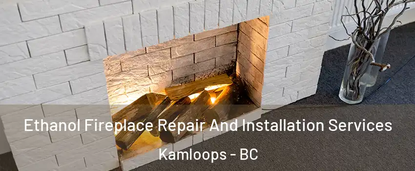  Ethanol Fireplace Repair And Installation Services Kamloops - BC