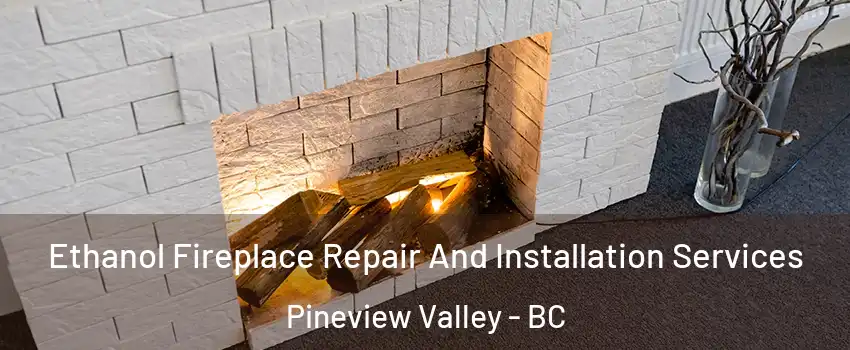  Ethanol Fireplace Repair And Installation Services Pineview Valley - BC