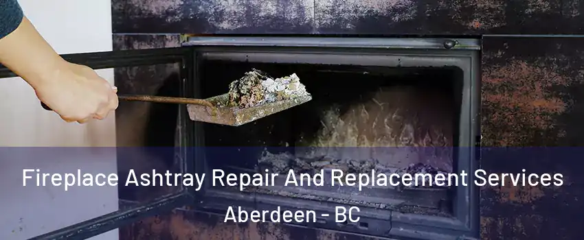  Fireplace Ashtray Repair And Replacement Services Aberdeen - BC