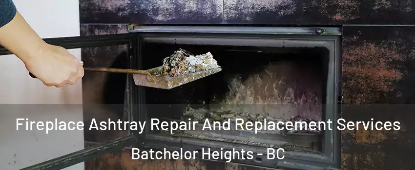  Fireplace Ashtray Repair And Replacement Services Batchelor Heights - BC