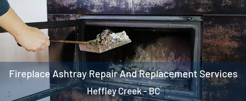  Fireplace Ashtray Repair And Replacement Services Heffley Creek - BC