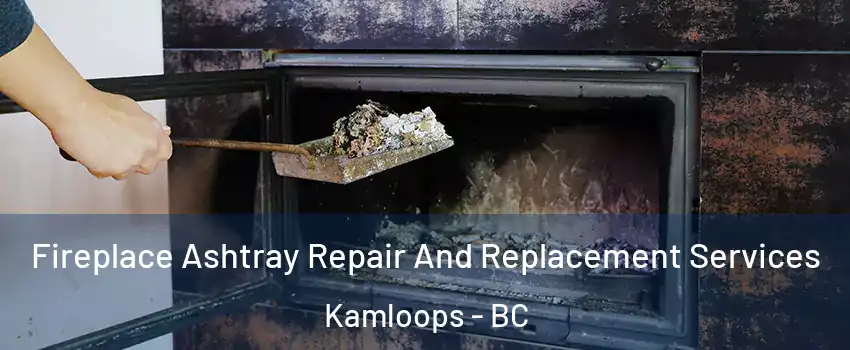  Fireplace Ashtray Repair And Replacement Services Kamloops - BC