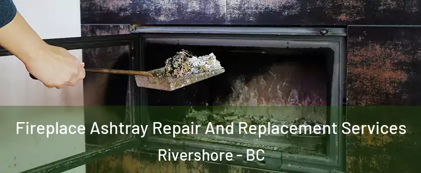  Fireplace Ashtray Repair And Replacement Services Rivershore - BC