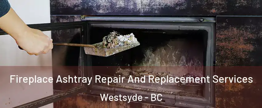  Fireplace Ashtray Repair And Replacement Services Westsyde - BC