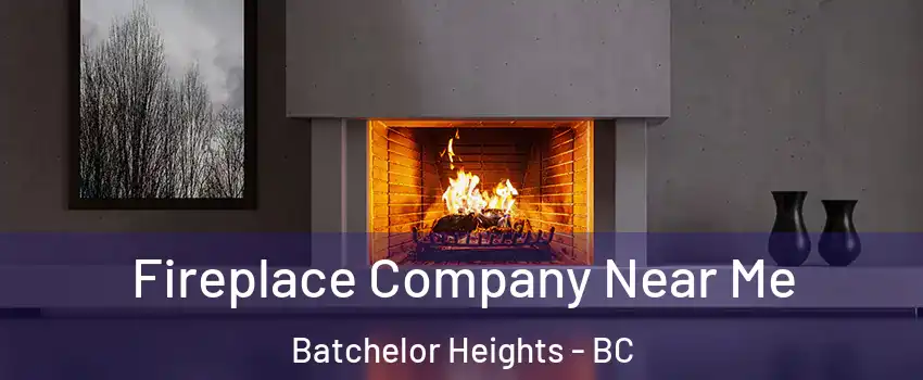 Fireplace Company Near Me Batchelor Heights - BC