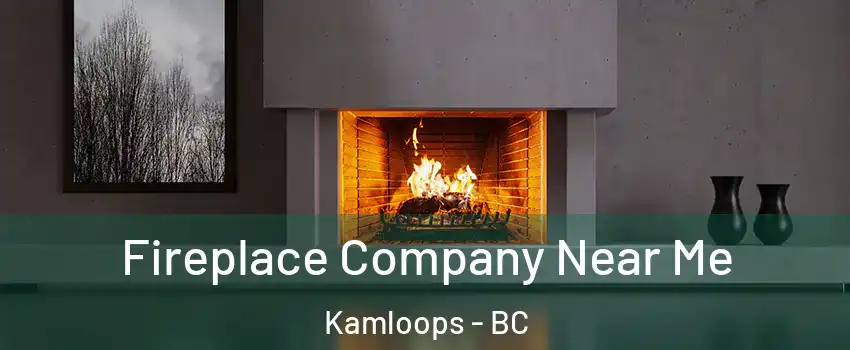  Fireplace Company Near Me Kamloops - BC