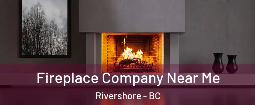  Fireplace Company Near Me Rivershore - BC