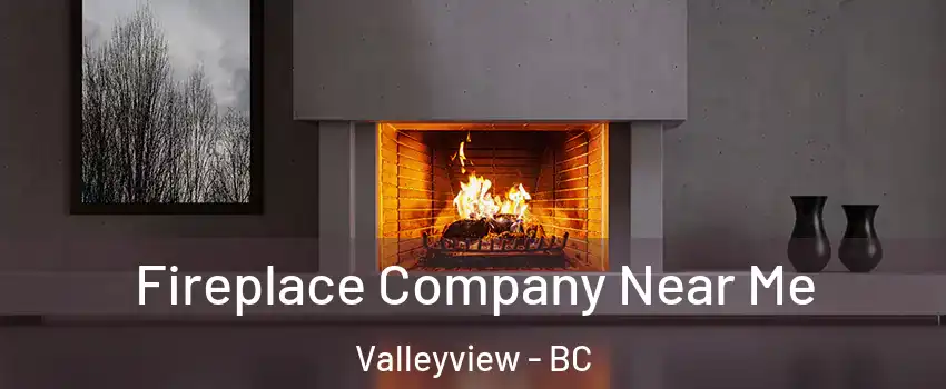  Fireplace Company Near Me Valleyview - BC