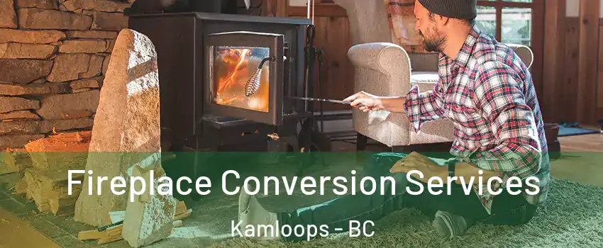  Fireplace Conversion Services Kamloops - BC