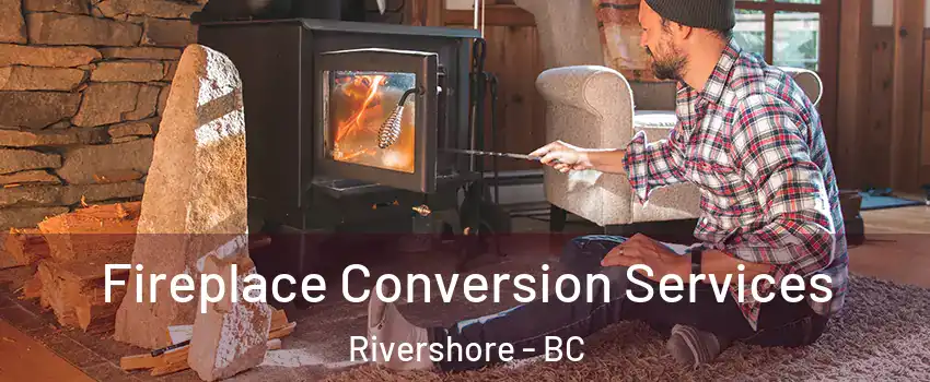  Fireplace Conversion Services Rivershore - BC