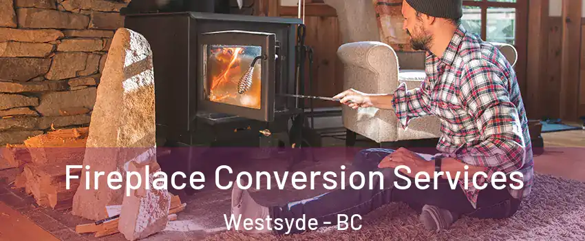  Fireplace Conversion Services Westsyde - BC