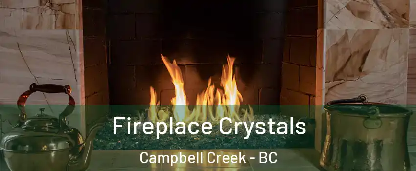  Fireplace Crystals Campbell Creek - BC