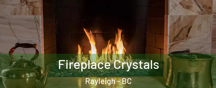  Fireplace Crystals Rayleigh - BC
