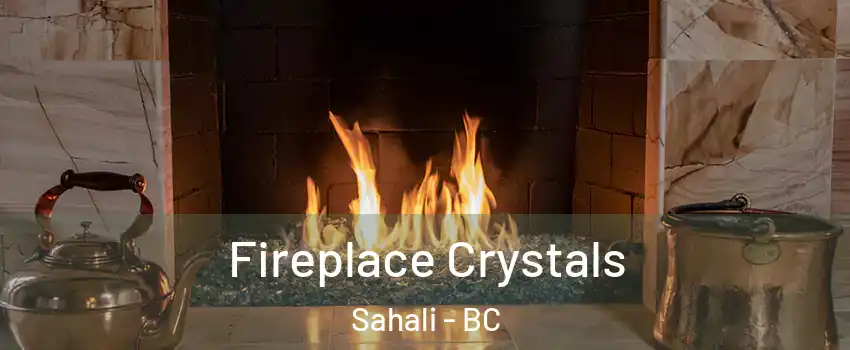  Fireplace Crystals Sahali - BC