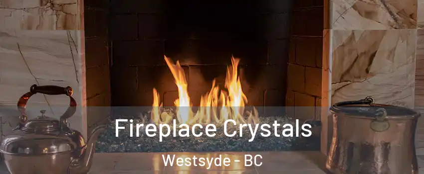  Fireplace Crystals Westsyde - BC