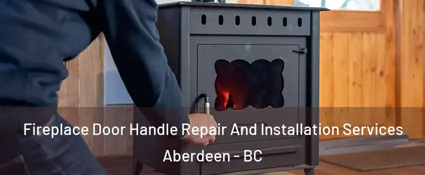  Fireplace Door Handle Repair And Installation Services Aberdeen - BC