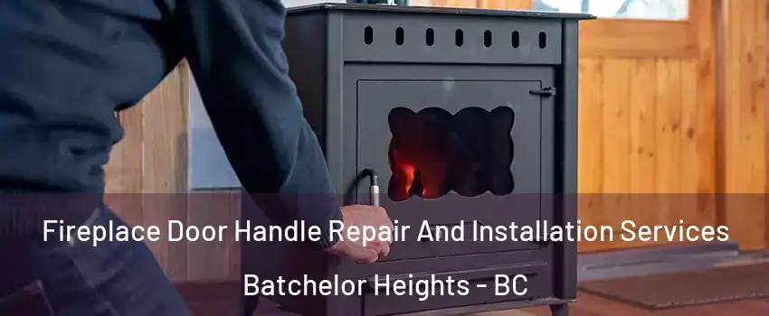 Fireplace Door Handle Repair And Installation Services Batchelor Heights - BC