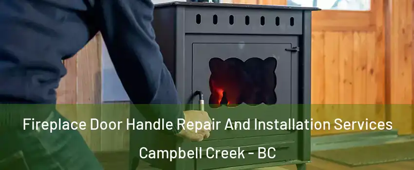 Fireplace Door Handle Repair And Installation Services Campbell Creek - BC