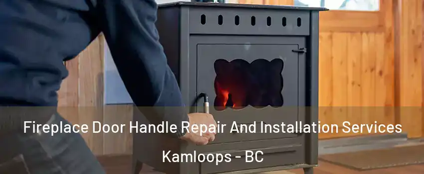  Fireplace Door Handle Repair And Installation Services Kamloops - BC