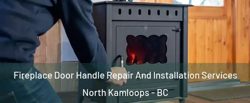 Fireplace Door Handle Repair And Installation Services North Kamloops - BC