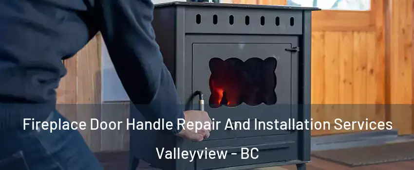  Fireplace Door Handle Repair And Installation Services Valleyview - BC
