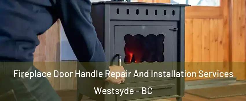  Fireplace Door Handle Repair And Installation Services Westsyde - BC